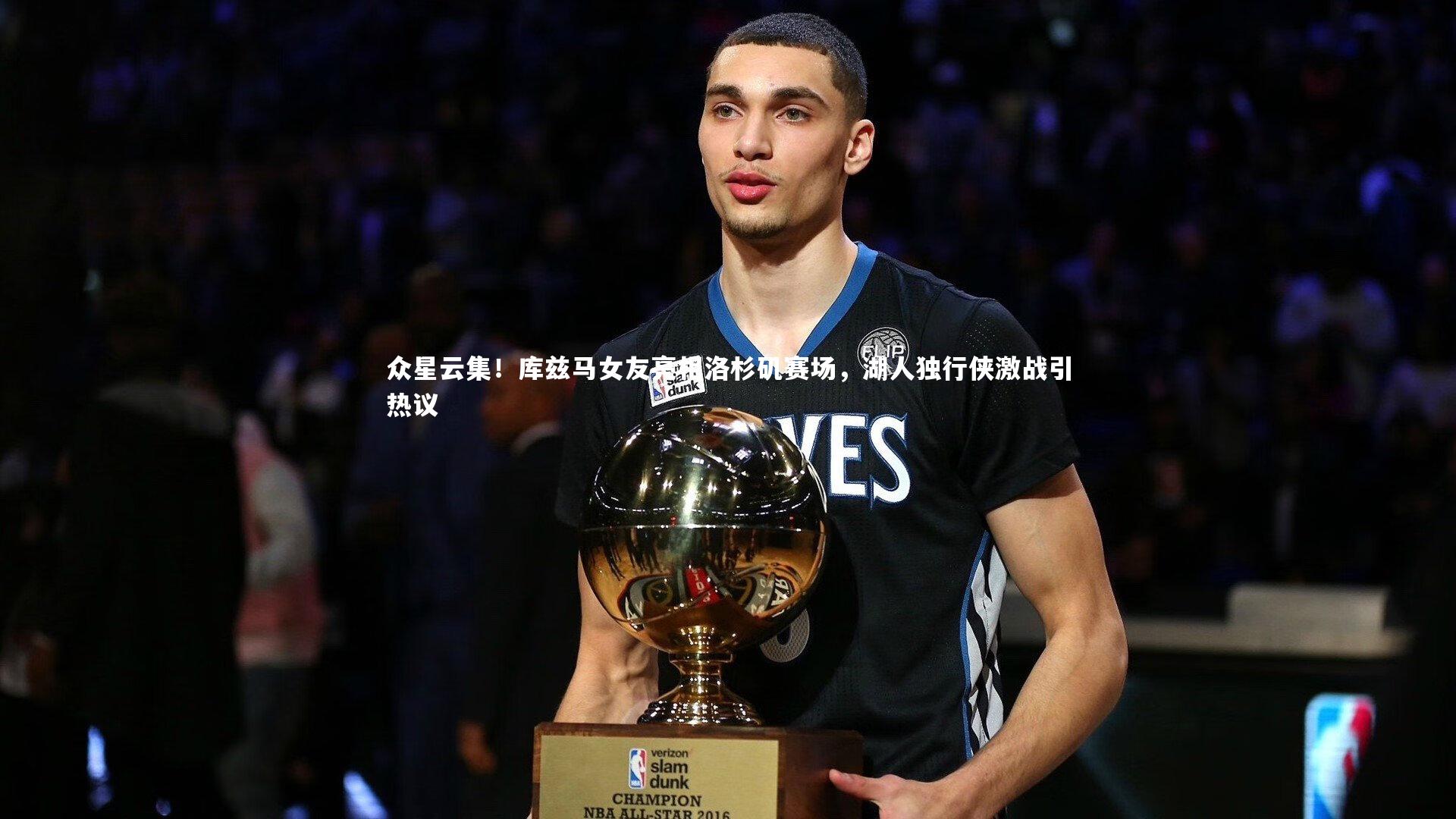 众星云集！库兹马女友亮相洛杉矶赛场，湖人独行侠激战引热议