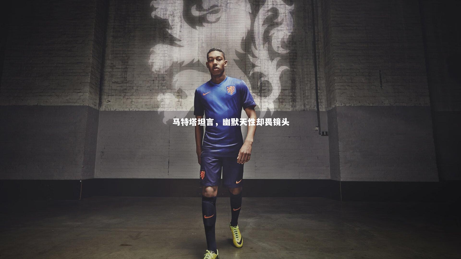 马特塔坦言，幽默天性却畏镜头